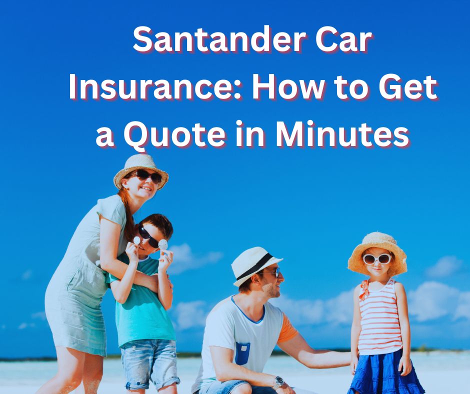 Santander Car Insurance How to Get a Quote in Minutes