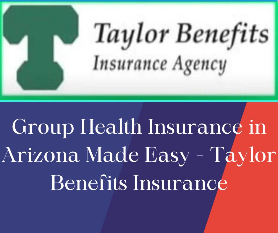 Group Health Insurance in Arizona Made Easy - Taylor Benefits Insurance