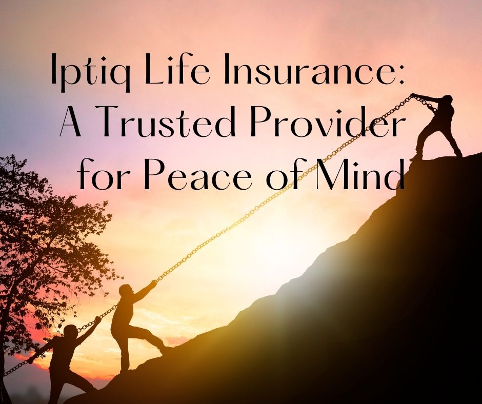 Iptiq Life Insurance A Trusted Provider for Peace of Mind