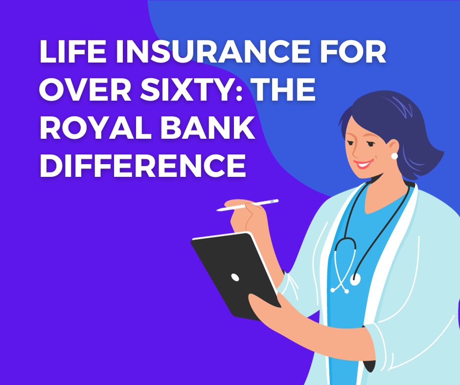 Life Insurance for Over Sixty The Royal Bank Difference