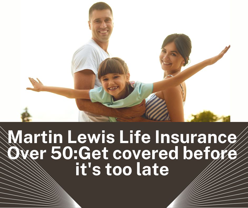 Martin Lewis Life Insurance Over 50Get covered before it's too late