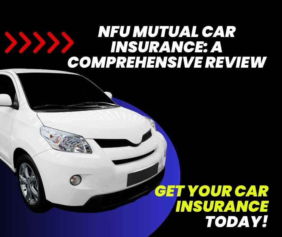 Nfu Mutual Car Insurance A Comprehensive Review