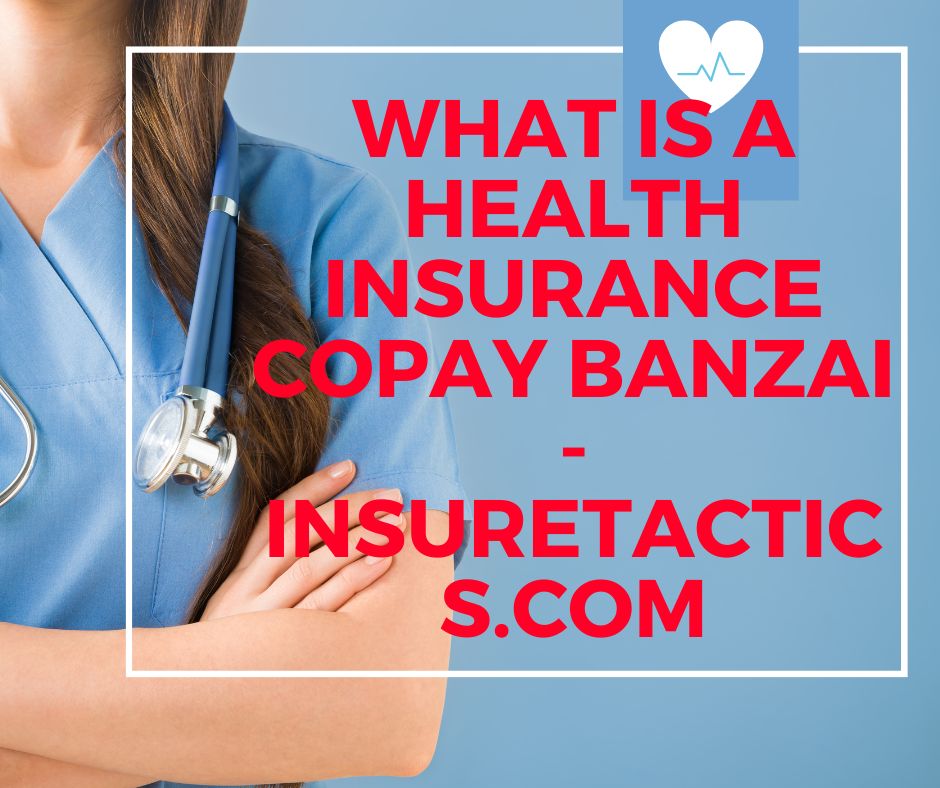 What Is A Health Insurance Copay Banzai - insuretactics.com