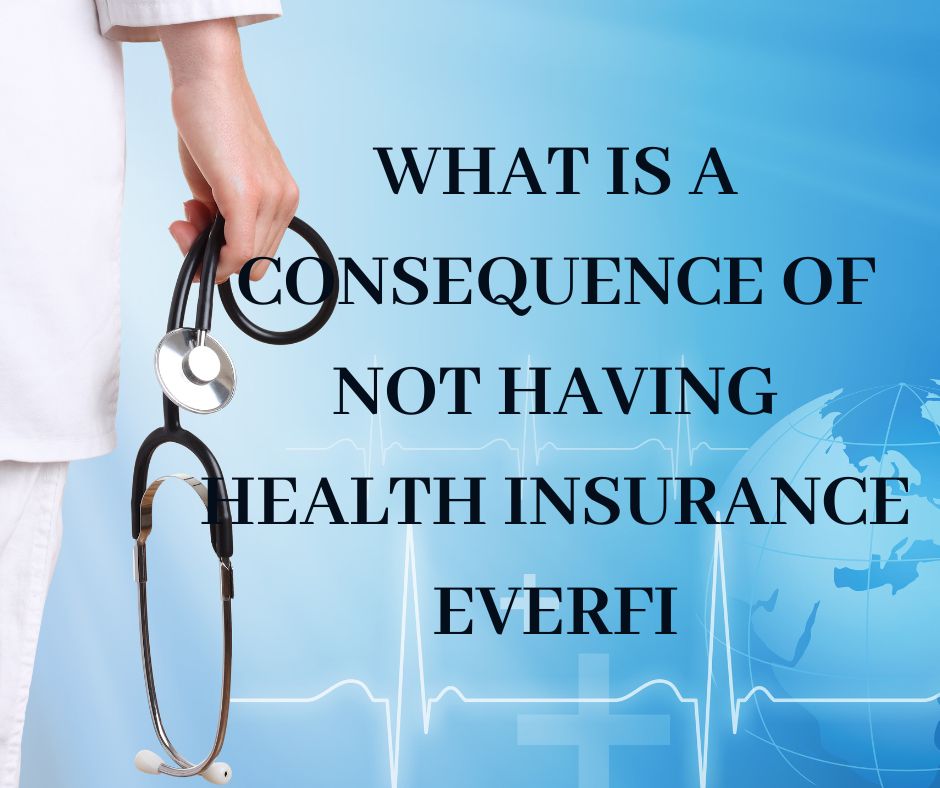 what is a consequence of not having health insurance everfi