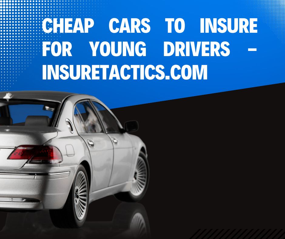 Cheap Cars To Insure For Young Drivers - insuretactics.com