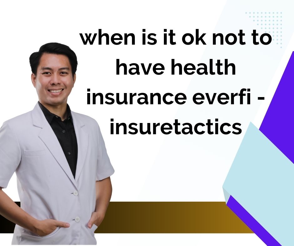 when is it ok not to have health insurance everfi - insuretactics