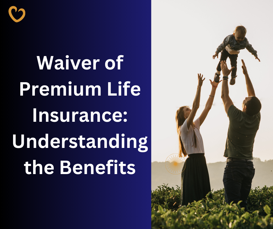 Waiver of Premium Life Insurance Understanding the Benefits