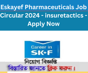 Eskayef Pharmaceuticals Job Circular 2024 - insuretactics - Apply Now